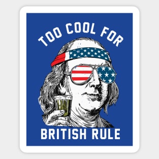 Too cool for British Rule - Ben Franklin Sticker